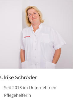 Ulrike Schröder 	Seit 2018 im Unternehmen 	Pflegehelferin