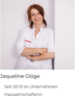 Jaqueline Glöge 	Seit 2018 im Unternehmen 	Hauswirtschafterin
