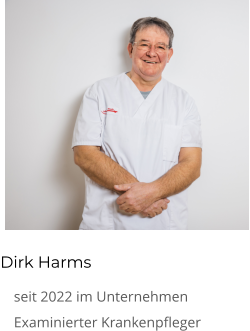 Dirk Harms 	seit 2022 im Unternehmen 	Examinierter Krankenpfleger